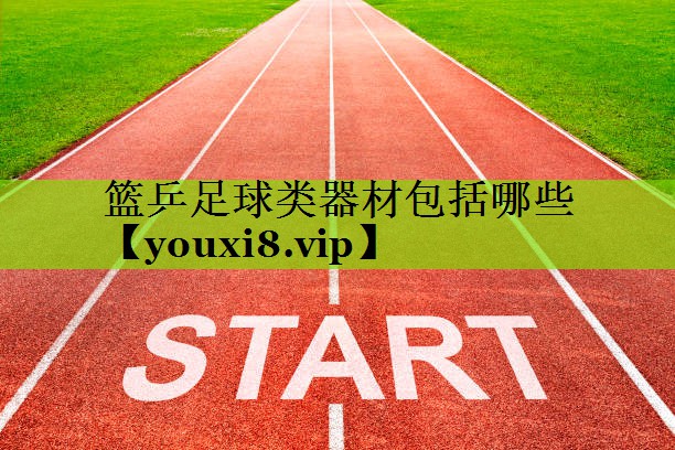 篮乒足球类器材包括哪些