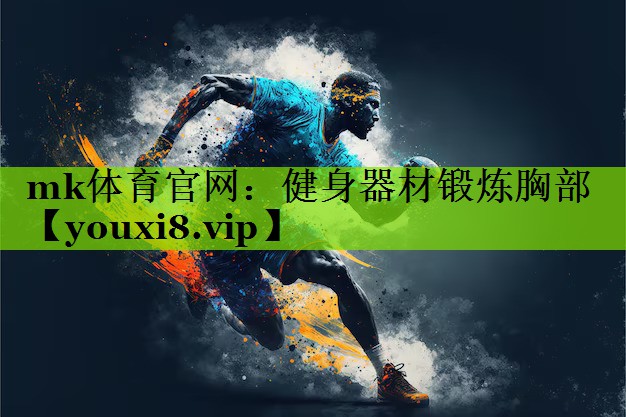 mk体育官网：健身器材锻炼胸部
