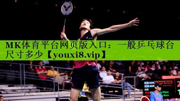 MK体育平台网页版入口：一般乒乓球台尺寸多少