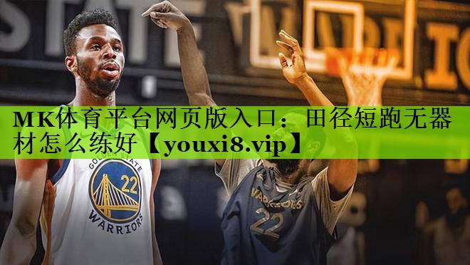 MK体育平台网页版入口：田径短跑无器材怎么练好