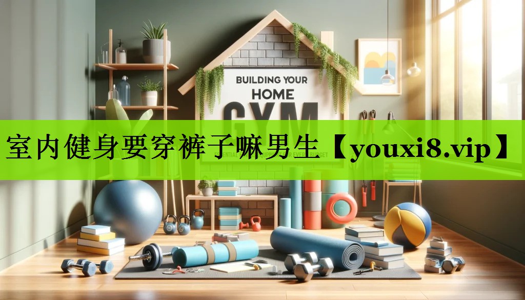室内健身要穿裤子嘛男生