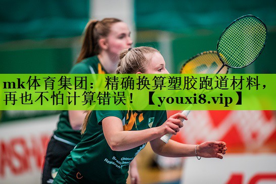 mk体育集团：精确换算塑胶跑道材料，再也不怕计算错误！
