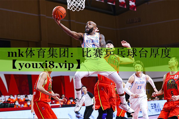 mk体育集团：比赛乒乓球台厚度