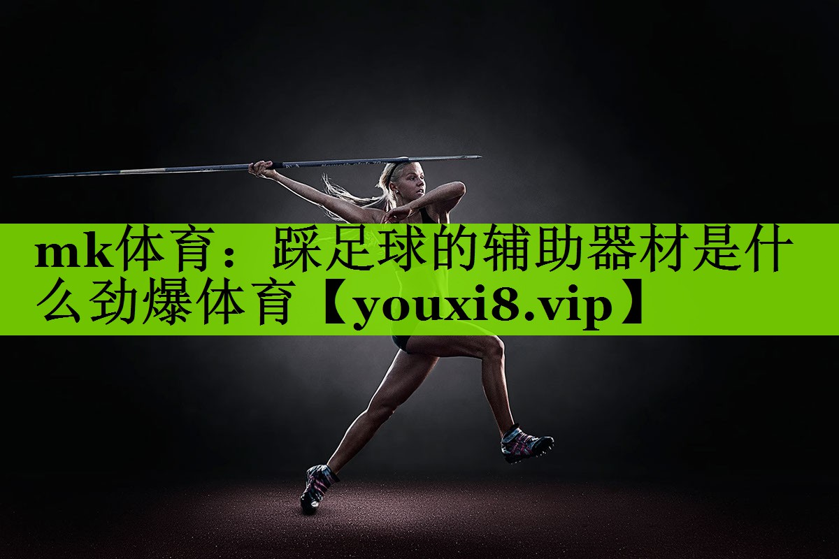 mk体育：踩足球的辅助器材是什么劲爆体育