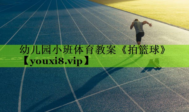 幼儿园小班体育教案《拍篮球》