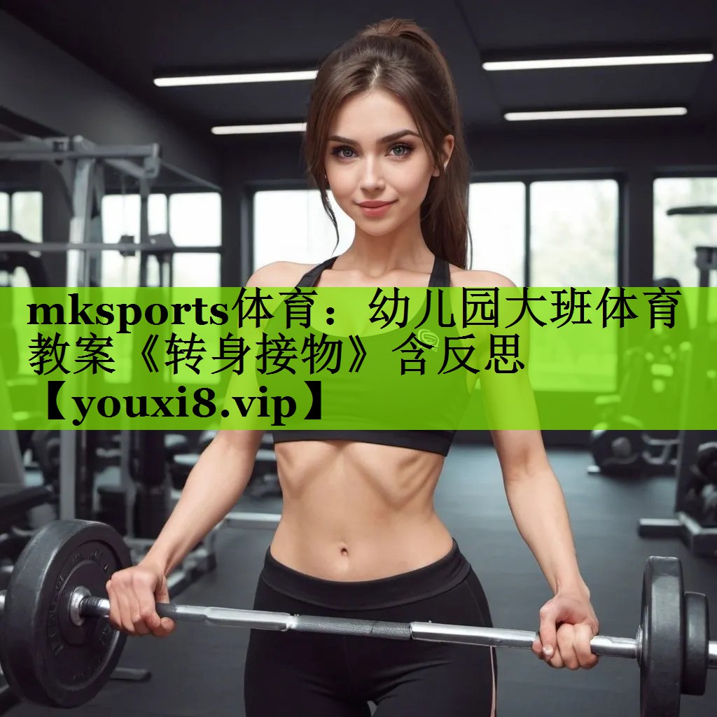 mksports体育：幼儿园大班体育教案《转身接物》含反思