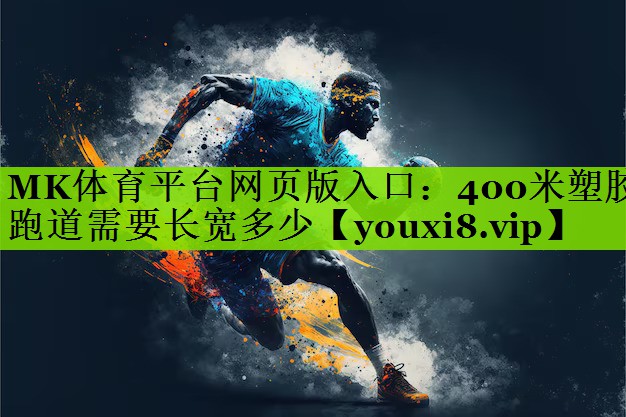 MK体育平台网页版入口：400米塑胶跑道需要长宽多少