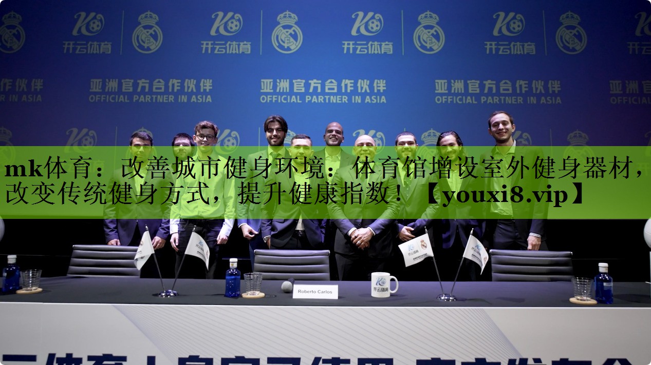 mk体育：改善城市健身环境：体育馆增设室外健身器材，改变传统健身方式，提升健康指数！