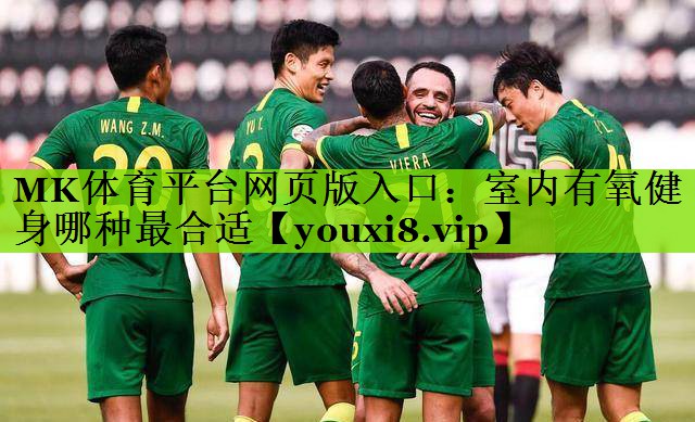 MK体育平台网页版入口：室内有氧健身哪种最合适