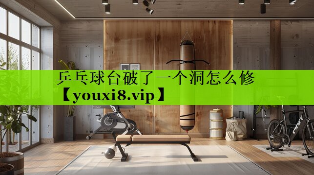乒乓球台破了一个洞怎么修