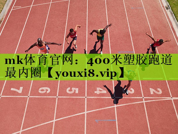mk体育官网：400米塑胶跑道最内圈