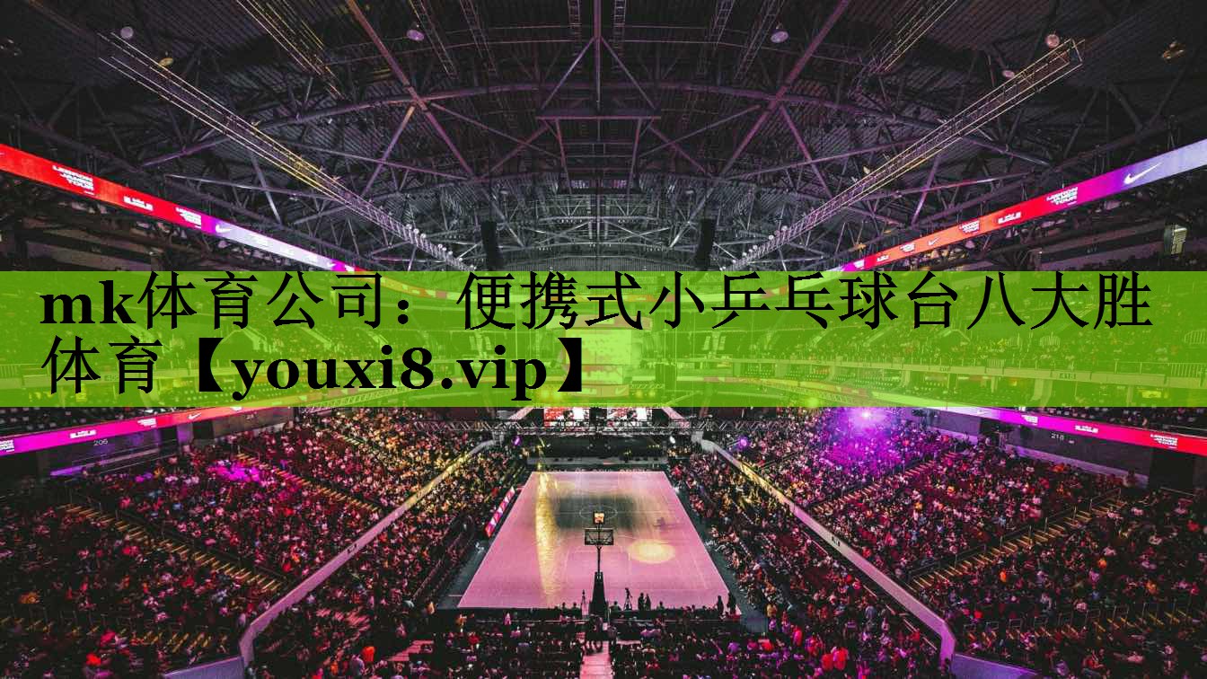 mk体育公司：便携式小乒乓球台八大胜体育