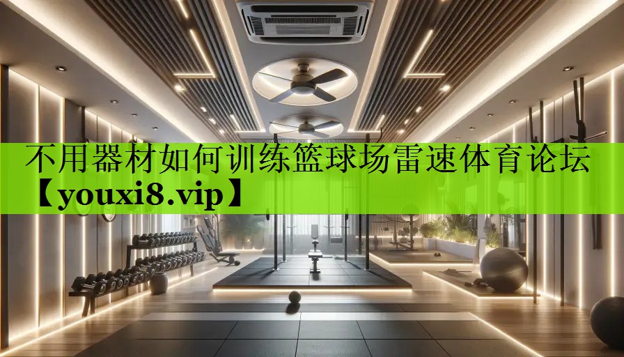 不用器材如何训练篮球场雷速体育论坛