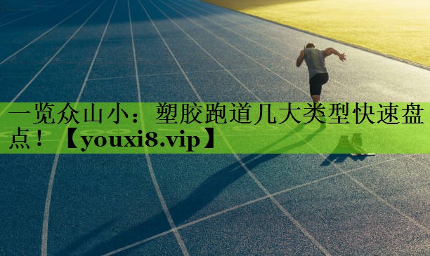 一览众山小：塑胶跑道几大类型快速盘点！