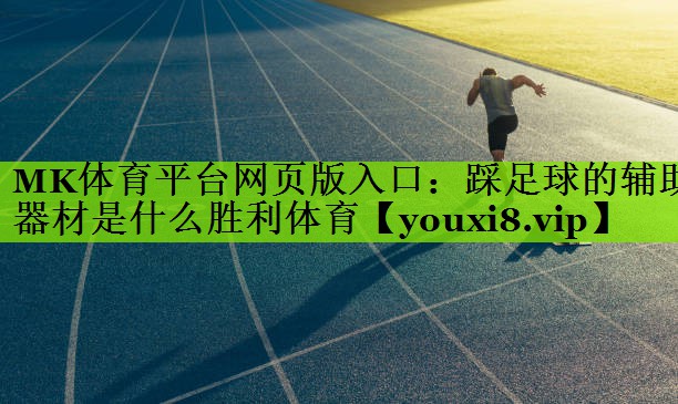 MK体育平台网页版入口：踩足球的辅助器材是什么胜利体育