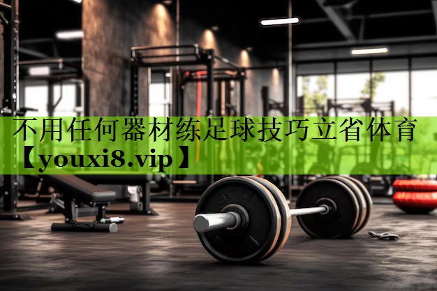 不用任何器材练足球技巧立省体育