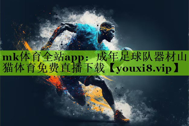 mk体育全站app：成年足球队器材山猫体育免费直播下载