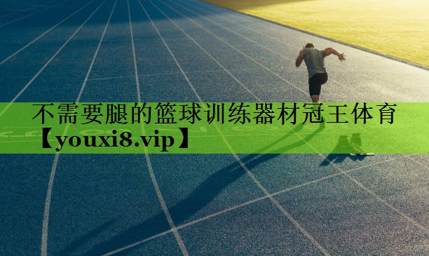 不需要腿的篮球训练器材冠王体育