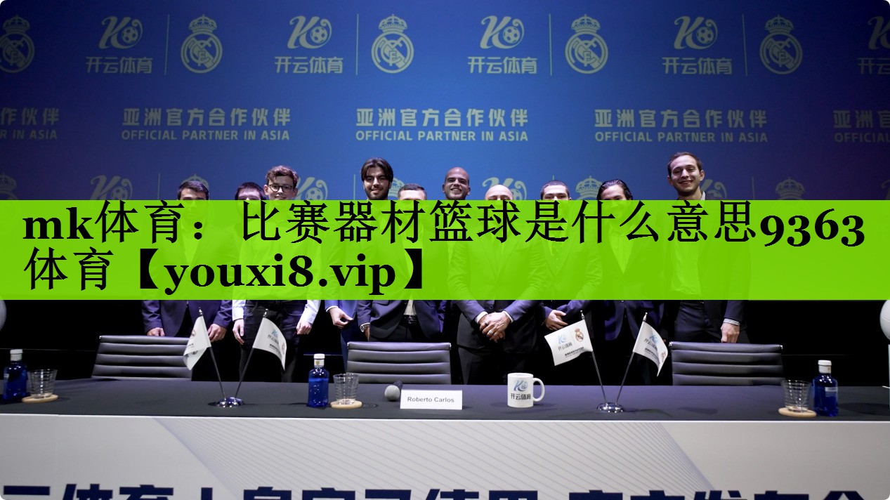 mk体育：比赛器材篮球是什么意思9363体育