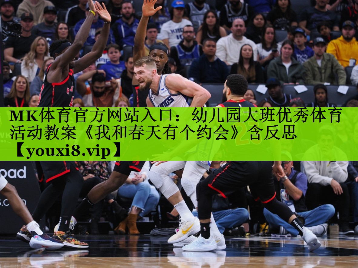 MK体育官方网站入口：幼儿园大班优秀体育活动教案《我和春天有个约会》含反思