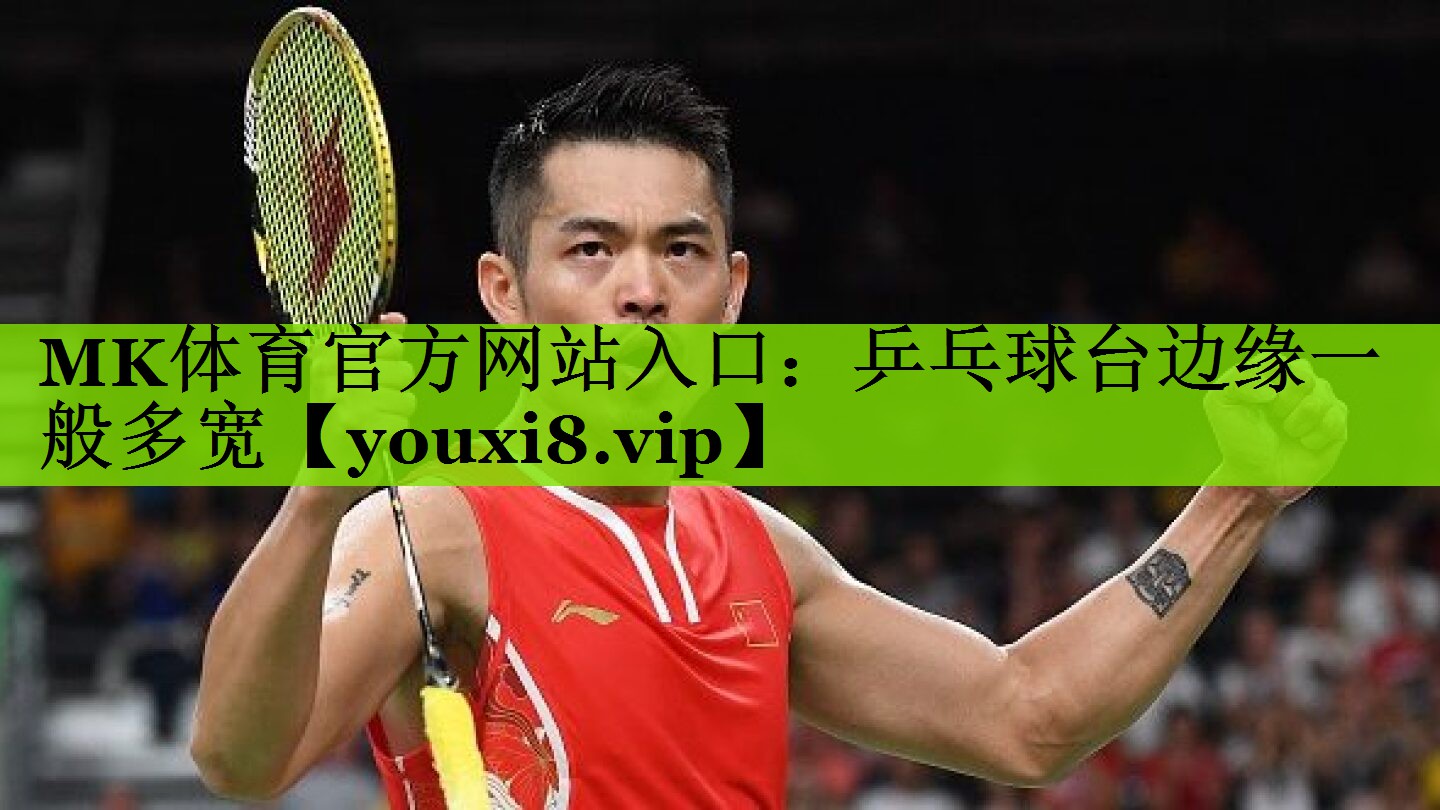 MK体育官方网站入口：乒乓球台边缘一般多宽