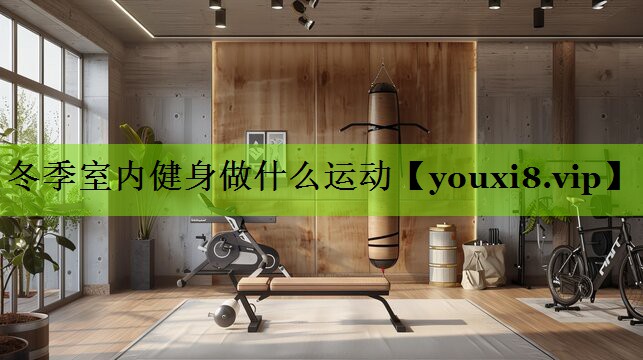 冬季室内健身做什么运动
