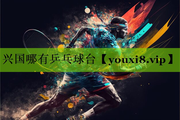 兴国哪有乒乓球台