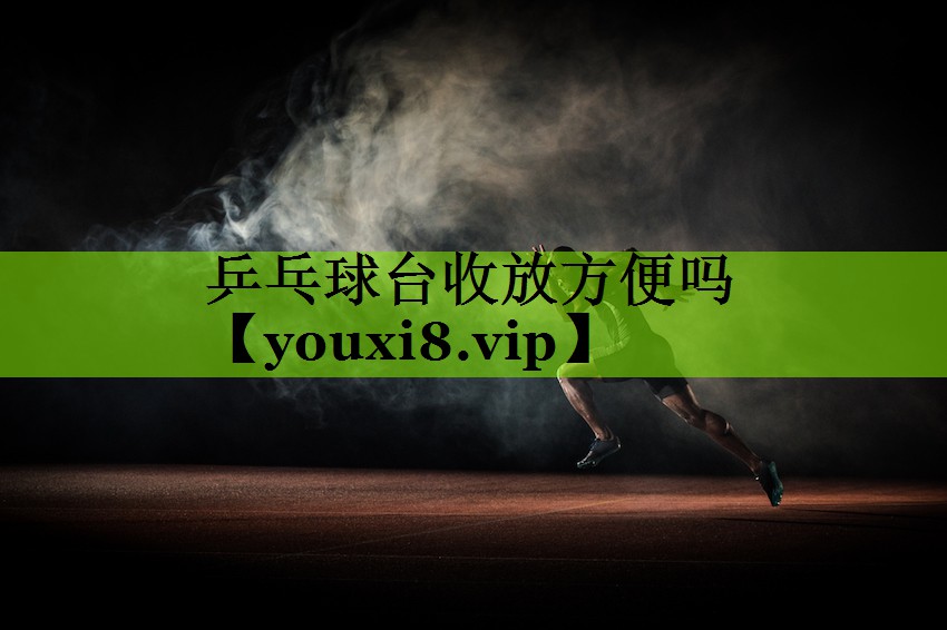 乒乓球台收放方便吗