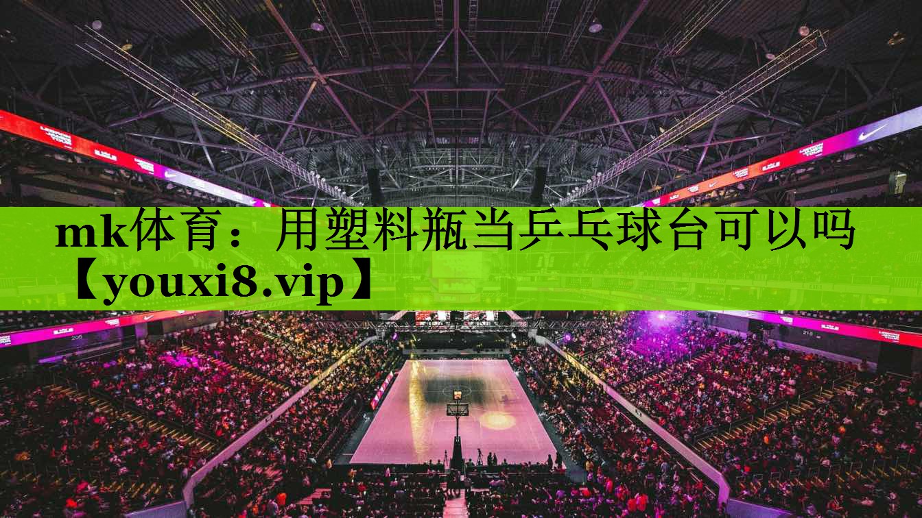 用塑料瓶当乒乓球台可以吗 用塑料瓶当乒乓球台可以吗