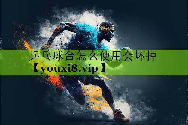 乒乓球台怎么使用会坏掉