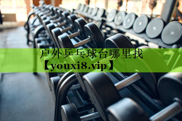 户外乒乓球台哪里找