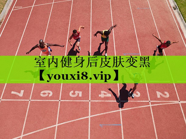 室内健身后皮肤变黑