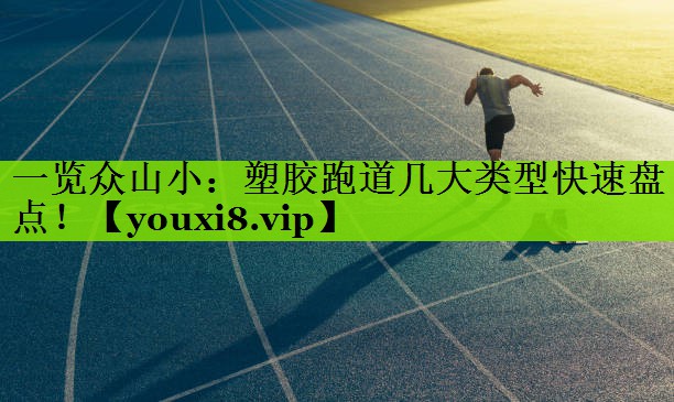 一览众山小：塑胶跑道几大类型快速盘点！