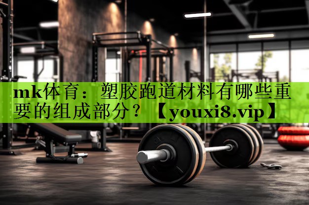 塑胶跑道材料有哪些重要的组成部分？
